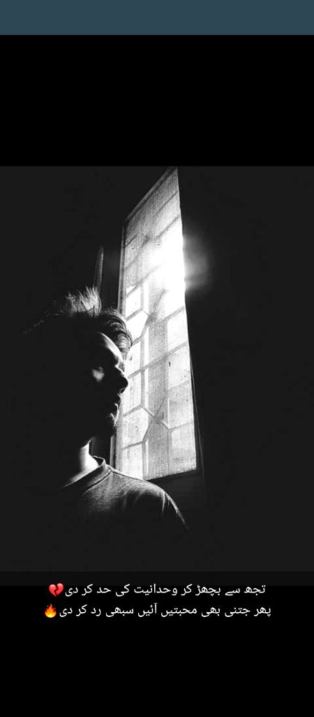 تجھ سے بچھڑ کر وحدانیت کی حد کر دی💔
پھر جتنی بھی محبتیں آئیں سبھی رد کر دی🔥