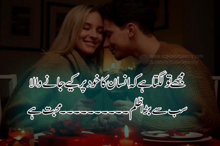 مجھے تو لگتا ہے کہ انسان کا خود پر کیے جانے والا
سب سے بڑا ظلم۔۔۔۔۔۔ محبت ہے"