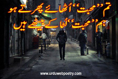 تم ۔ محبت ۔ اُٹھائے پھرتے ہو
ہم ۔ محبت ۔ لُٹا کے بیٹھے ہیں