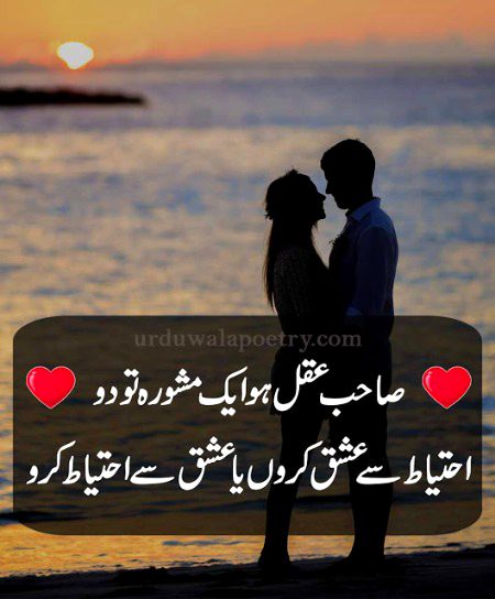 صاحب عقل ہو ایک مشورہ تو دو
احتیاط سے عشق کروں یا عشق سے احتیاط کروں"