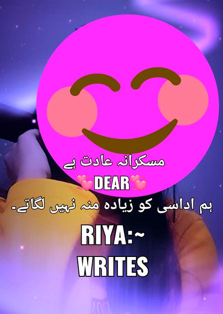 Muskurana Aadat hai 
💞Dear💞 
Hum udasi ko zyada mounh nhi lgaty.
💕❤💞💕❤💞