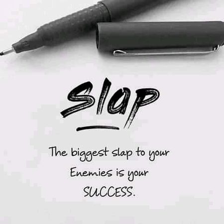 The biggest slap to your Enimies is your success