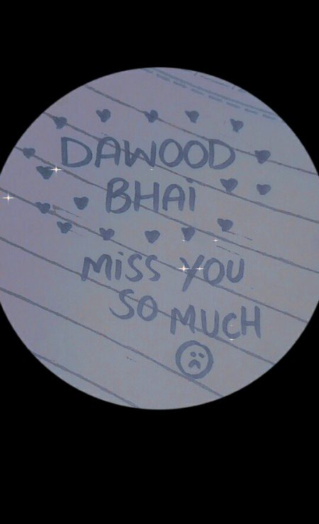 Miss u so so much dawood bhaii