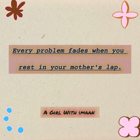 Every problem fades when you rest in your mother's lap.