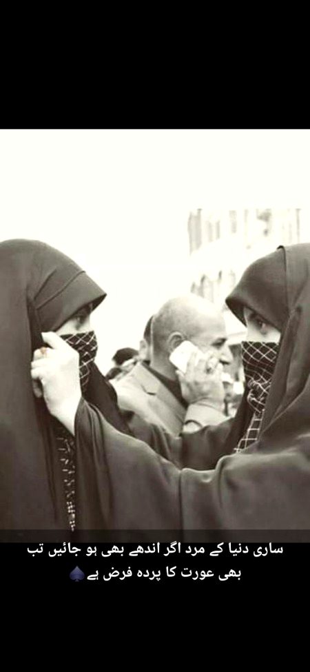 ❝ Aye Imaan walo ! apni aurto se keh do ki apni nazre bacha kar rahe aur apni sharamgah ki hifazat kare aur apne singaar ko zaahir na kare siway utna jitna khula rehta hai aur dupatte apne seeno par dale rakhe aur apna singaar zaahir na kare siway apne shoharo par. (Al Quran; Surah Noor 24:31)