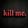 killme